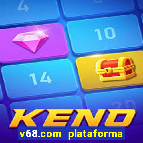 v68.com plataforma de jogos